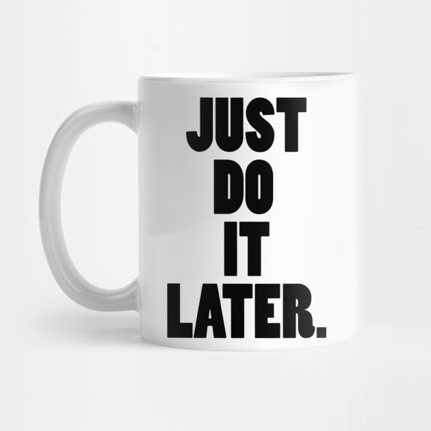 Just Do It Later by SillyShirts